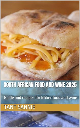 South African Food and Wine 2025: Guide and recipes for lekker food and wine (South African Lekker Recipes) (English Edition)