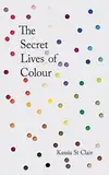 The Secret Lives of Colour: Illustrierte Ausgabe. RADIO 4's BOOK OF THE WEEK