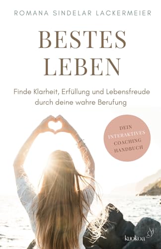 BESTES LEBEN: Finde Klarheit, Erfüllung und Lebensfreude durch deine wahre Berufung