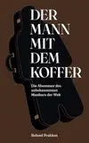 Der Mann mit dem Koffer: Die Abenteuer des unbekanntesten Musikers der Welt