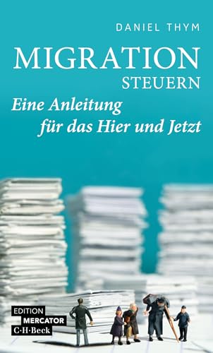 Migration steuern: Eine Anleitung für das Hier und Jetzt (Beck Paperback)