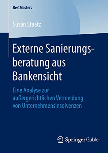 Externe Sanierungsberatung aus Bankensicht: Eine Analyse zur außergerichtlichen Vermeidung von Unternehmensinsolvenzen (BestMasters)