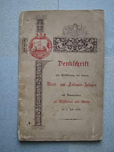 Denkschrift zur Eröffnung der neuen Werft- und Zollamts-Anlagen mit Bahnanschluss zu Mülheim am Rhein 2. Juli 1898.