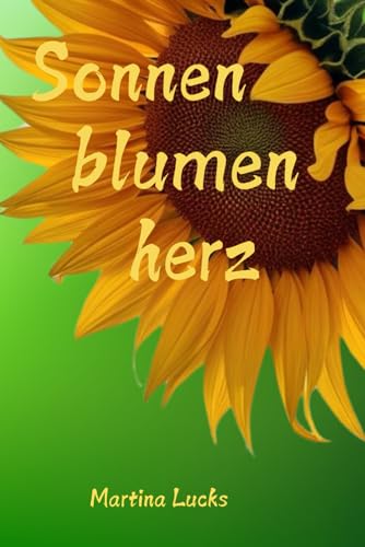 Sonnenblumenherz: Eine generationenübergreifende Geschichte über Achtsamkeit, positives Denken, tiefe Selbsterkenntnis und den Sinn des Lebens