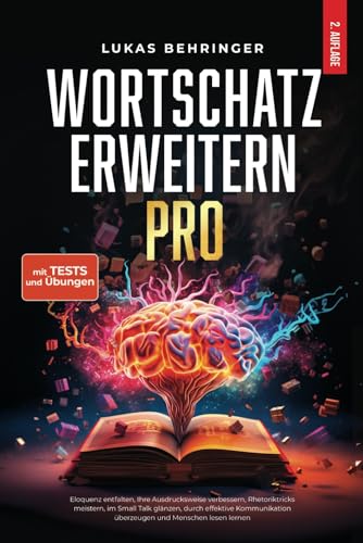 Wortschatz Erweitern Pro: Eloquenz entfalten, Ihre Ausdrucksweise verbessern, Rhetoriktricks meistern, im Small Talk glänzen, durch effektive Kommunikation überzeugen und Menschen lesen lernen