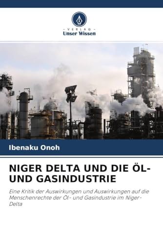 NIGER DELTA UND DIE ÖL- UND GASINDUSTRIE: Eine Kritik der Auswirkungen und Auswirkungen auf die Menschenrechte der Öl- und Gasindustrie im Niger-Delta