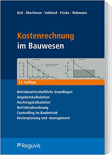 Kostenrechnung im Bauwesen: Betriebswirtschaftliche Grundlagen, Angebotskalkulation, Nachtragskalkulation, Betriebsabrechnung, Controlling im Baubetrieb, Kostenplanung und -management