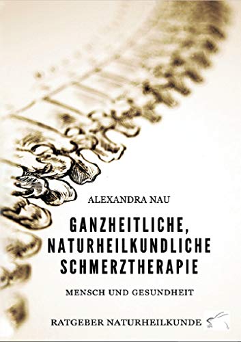 Ganzheitliche, naturheilkundliche Schmerztherapie: Mensch und Gesundheit, Ratgeber Naturheilkunde