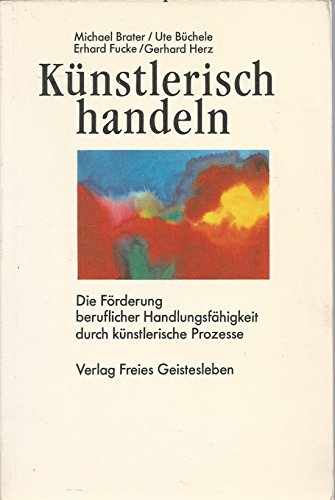 Künstlerisch handeln: Die Förderung beruflicher Handlungsfähigkeit durch künstlerische Prozesse (Veröffentlichungen der Gesellschaft für Ausbildungsforschung und Berufsentwicklung)