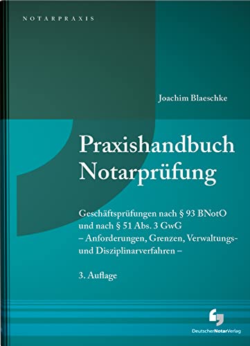 Praxishandbuch Notarprüfung: Geschäftsprüfungen nach § 93 BNotO und nach § 51 Abs. 3 GwG - Anforderungen, Grenzen, Verwaltungs- und Disziplinarverfahren - (NotarPraxis)