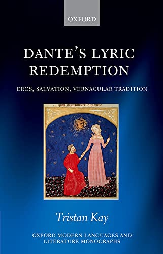 Dante's Lyric Redemption: Eros, Salvation, Vernacular Tradition (Oxford Modern Languages & Literature Monographs)