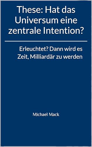 Die These: Hat das Universum eine zentrale Intention? : Erleuchtet? Dann wird es Zeit, Milliardär zu werden