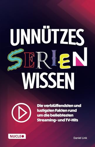 Unnützes Serien-Wissen: Die verblüffendsten und lustigsten Fakten rund um die beliebtesten Streaming- und TV-Hits | Das ultimative Buch & Geschenk für Nerds und Serien-Junkies