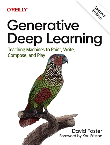 Generative Deep Learning: Teaching Machines to Paint, Write, Compose, and Play