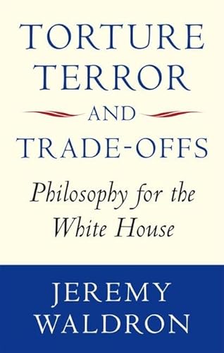 Torture, Terror, and Trade-Offs: Philosophy for the White House