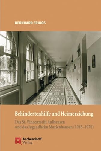 Behindertenhilfe und Heimerziehung: Das Sankt Vincenzstift Aulhausen und das Jugendheim Marienhausen (1945-1970)