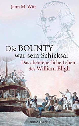 Die BOUNTY war sein Schicksal: Das abenteuerliche Leben des Willliam Bligh