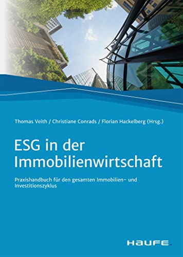 ESG in der Immobilienwirtschaft: Praxishandbuch für den gesamten Immobilien- und Investitionszyklus (Haufe Fachbuch)