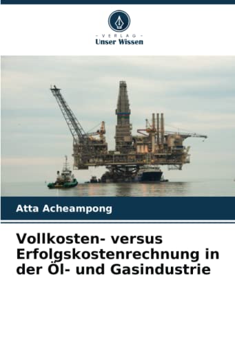 Vollkosten- versus Erfolgskostenrechnung in der Öl- und Gasindustrie
