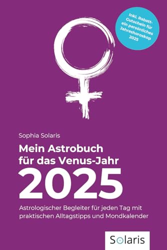 Mein Astrobuch für das Venus-Jahr 2025: Astrologischer Begleiter für jeden Tag mit praktischen Alltagstipps und Mondkalender (Astrologische Jahrbücher, Band 1)