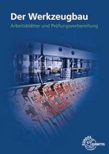 Der Werkzeugbau: Arbeitsblätter und Prüfungsvorbereitung