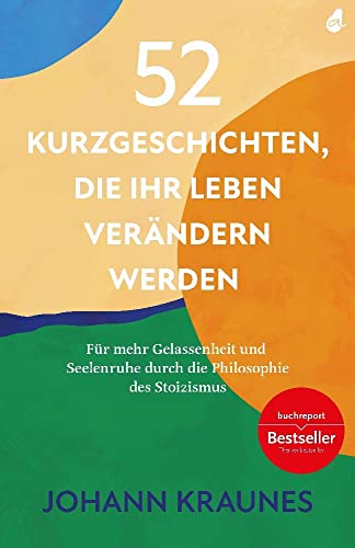 52 Kurzgeschichten, die Ihr Leben verändern werden (Inspirierende Kurzgeschichten für Erwachsene): Für mehr Gelassenheit und Seelenruhe durch die Philosophie des Stoizismus