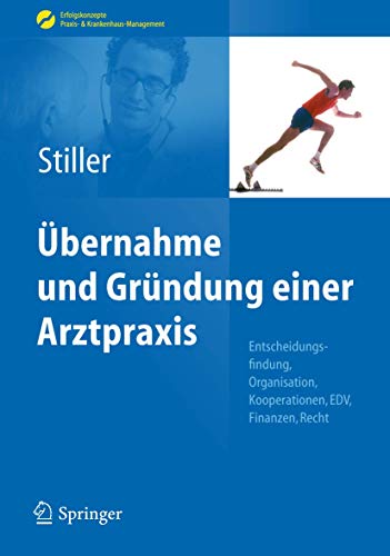 Übernahme und Gründung einer Arztpraxis: Entscheidungsfindung, Organisation, Kooperationen, EDV, Finanzen, Recht (Erfolgskonzepte Praxis- & Krankenhaus-Management)