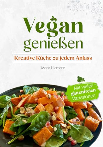 Vegan genießen - kreative Küche zu jedem Anlass: Mit vielen glutenfreien Variationen