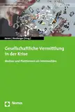 Gesellschaftliche Vermittlung in der Krise: Medien und Plattformen als Intermediäre (Medienstrukturen 16)