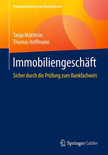 Immobiliengeschäft: Sicher durch die Prüfung zum Bankfachwirt (Prüfungstraining zum Bankfachwirt)