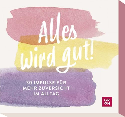 Alles wird gut!: 30 Impulse für mehr Zuversicht im Alltag | Kartenbox mit Inspirationen und Ideen, die Mut machen und Kraft schenken.