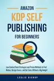 Amazon KDP Self-Publishing for Beginners: Low-Content Strategies and Proven Methods to Find Niches, Design Covers, and Get Sales Without a Big Budget (English Edition)