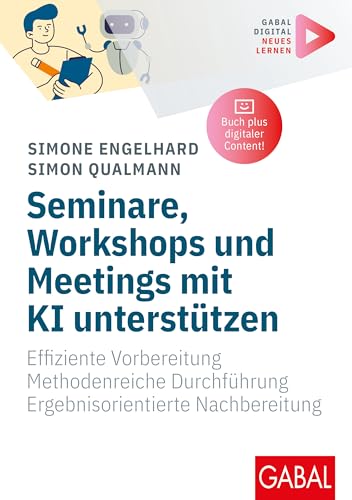 Seminare, Workshops und Meetings mit KI unterstützen: Effiziente Vorbereitung. Methodenreiche Durchführung. Ergebnisorientierte Nachbereitung. | Mit digitalen Zusatzinhalten zum Buch (Whitebooks)