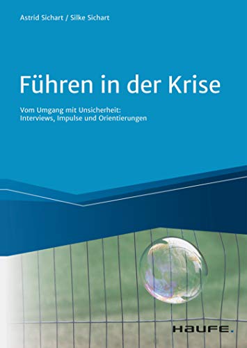 Führen in der Krise: Vom Umgang mit Unsicherheit: Neugier, Commitment und Beziehungsintelligenz (Haufe Fachbuch)