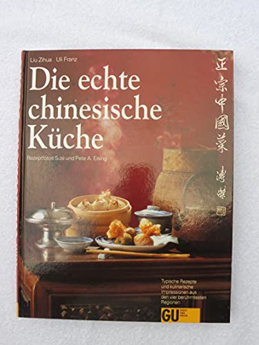 Die echte chinesische Küche. Typische Rezepte und kulinarische Impressionen aus den vier berühmtesten Regionen