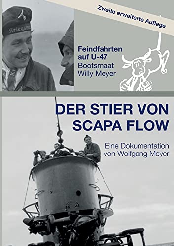 Der Stier von Scapa Flow: Feindfahrten auf U-47 Bootsmaat Willy Meyer