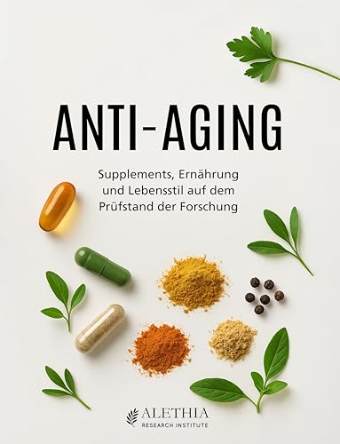 ANTI-AGING – Supplements, Ernährung und Lebensstil auf dem Prüfstand der Forschung: Was Wissenschaft und Praxis heute wirklich empfehlen bei Nahrungsergänzungsmitteln, Vitaminen und Mineralstoffen