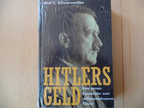 Hitlers Geld. Vom armen Kunstmaler zum millionenschweren Führer