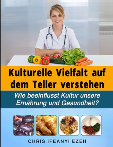 Kulturelle Vielfalt auf dem Teller verstehen: Wie beeinflusst Kultur unsere Ernährung und Gesundheit?
