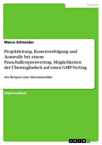 Projektleitung, Kostenverfolgung und -kontrolle bei einem Pauschalfestpreisvertrag. Möglichkeiten der Übertragbarkeit auf einen GMP-Vertrag: Am Beispiel einer Büroimmobilie