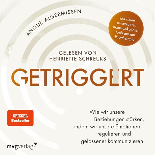 Getriggert?: Wie wir unsere Beziehungen stärken, indem wir unsere Emotionen regulieren und gelassener kommunizieren