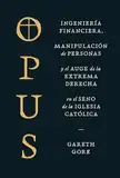 Opus: Ingeniería financiera, manipulación de personas y el auge de la extrema derecha en el seno de la Iglesia católica (Spanish Edition)