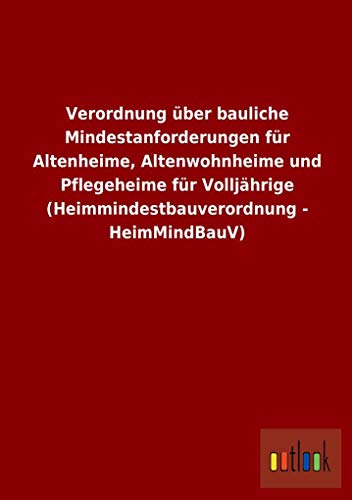 Verordnung über bauliche Mindestanforderungen für Altenheime, Altenwohnheime und Pflegeheime für Volljährige (Heimmindestbauverordnung - HeimMindBauV)