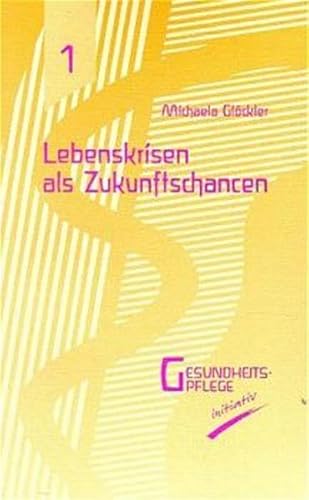 Lebenskrisen als Zukunftschancen (Gesundheitspflege initiativ: Biographie und Bewusstsein)