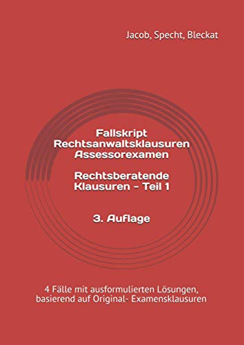 Fallskript Rechtsanwaltsklausuren Assessorexamen Rechtsberatende Klausuren - Teil 1: 4 Fälle mit ausformulierten Lösungen, basierend auf Original- Examensklausuren