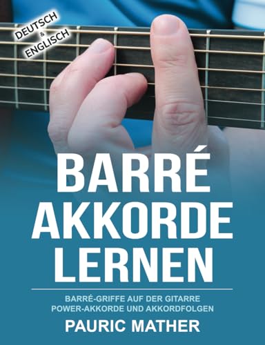 Barré Akkorde Lernen: Barré-Griffe auf der Gitarre, Power-Akkorde und Akkordfolgen (Gitarre leicht gemacht – Zum Lernen und Spielen, Band 3)