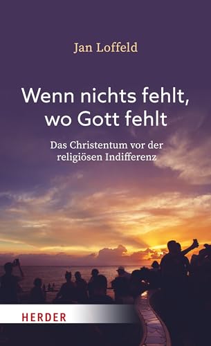 Wenn nichts fehlt, wo Gott fehlt: Das Christentum vor der religiösen Indifferenz