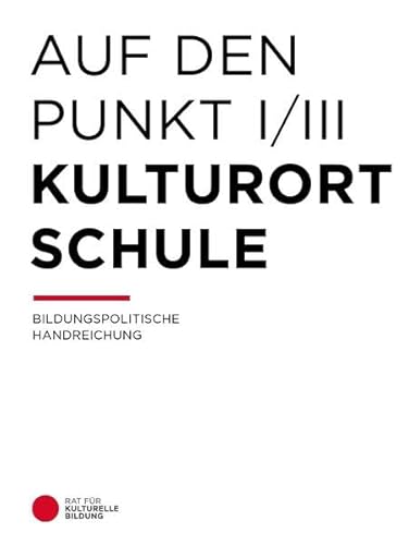Auf den Punkt – Kulturort Schule: Bildungspolitische Handreichung