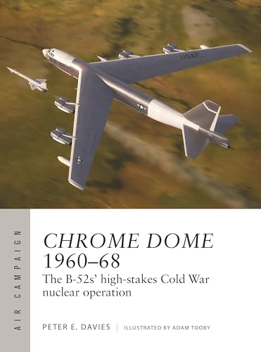 Chrome Dome 1960–68: The B-52s' high-stakes Cold War nuclear operation (Air Campaign)