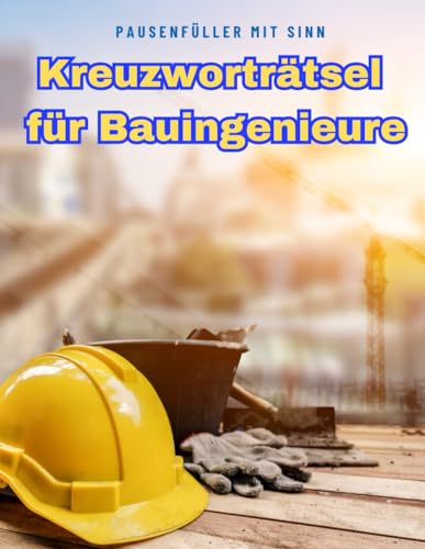 Ein Kreuzworträtsel-Buch für Bauingenieure, Statiker und Bauzeichner mit vielen Begriffen aus dem Bauwesen.: Rätsel und Knobelei in einem Kreuzworträtselheft für Bauingenieure und Bauplaner.